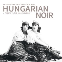 Hungarian Noir - 10 neue Versionen des gefährlichsten Songs der Welt bei Piranha Records