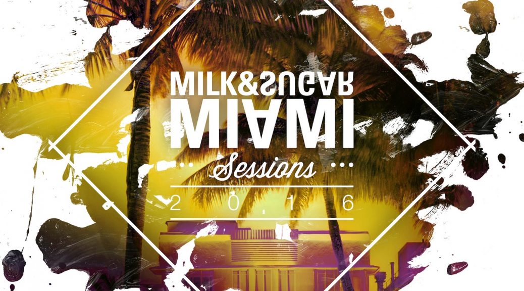 Heute erscheint Milk & Sugar - Miami Sessions 2016