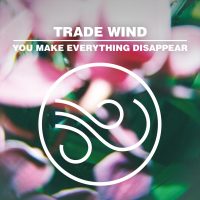  TRADE WIND You Make Everything Disappear End Hits Records / Cargo Records Release: 15 July 2016