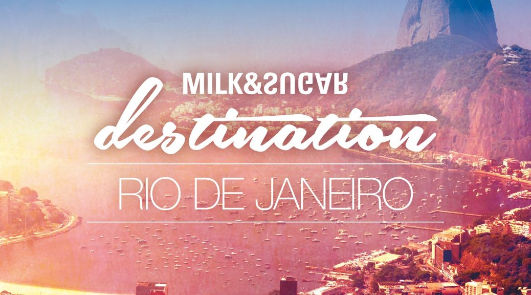 DESTINATION: RIO DE JANEIRO - Compiled and Mixed by Milk & Sugar
